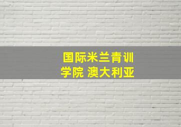 国际米兰青训学院 澳大利亚